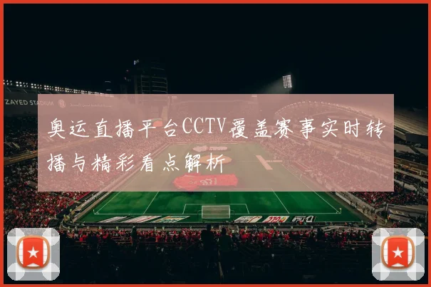 奥运直播平台CCTV覆盖赛事实时转播与精彩看点解析