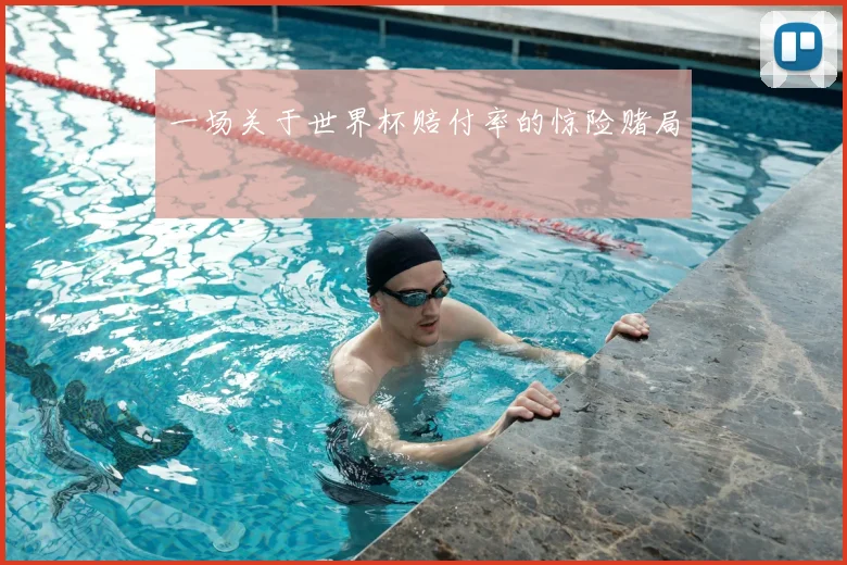 一场关于世界杯赔付率的惊险赌局