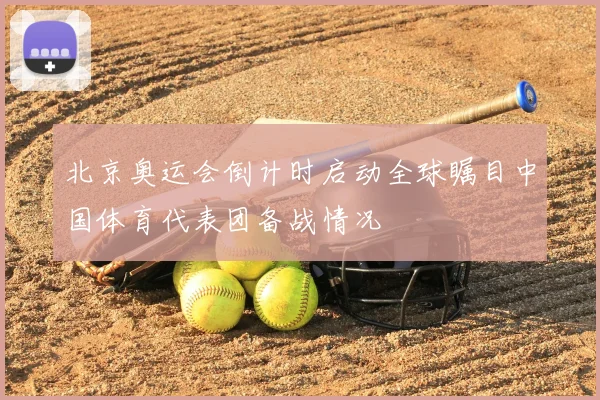 北京奥运会倒计时启动全球瞩目中国体育代表团备战情况