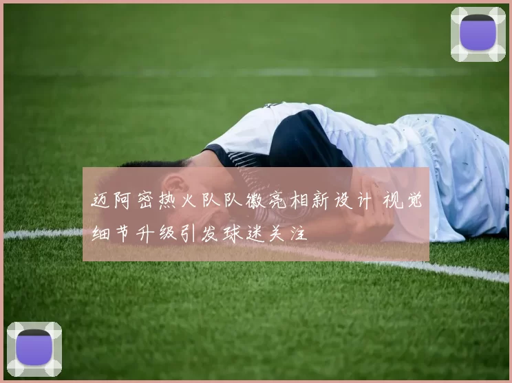 迈阿密热火队队徽亮相新设计 视觉细节升级引发球迷关注