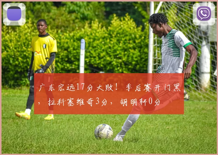 广东宏远17分大败！季后赛开门黑，拉科塞维奇3分，胡明轩0分