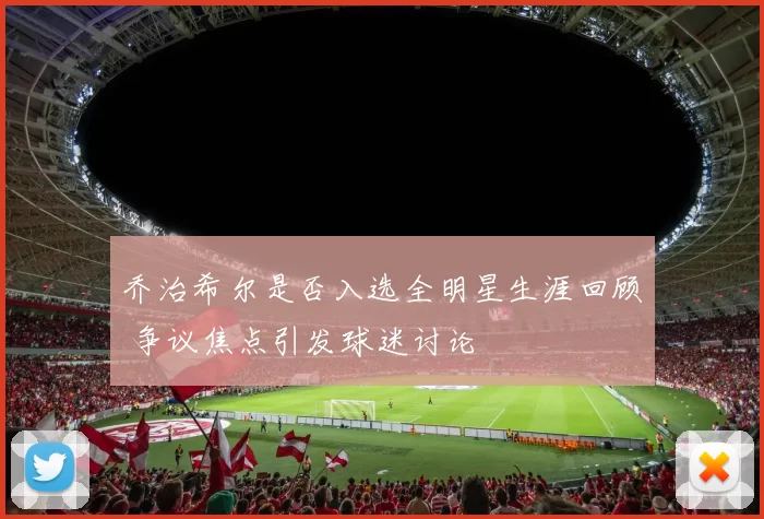 乔治希尔是否入选全明星生涯回顾 争议焦点引发球迷讨论