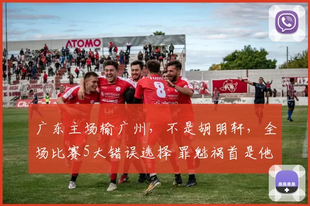 广东主场输广州，不是胡明轩，全场比赛5大错误选择 罪魁祸首是他