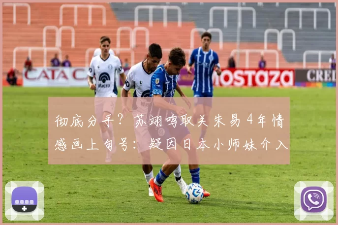 彻底分手？苏翊鸣取关朱易 4年情感画上句号：疑因日本小师妹介入