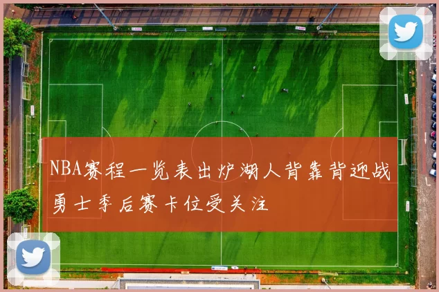 NBA赛程一览表出炉湖人背靠背迎战勇士季后赛卡位受关注