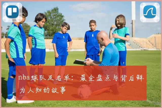 nba球队及名单：最全盘点与背后鲜为人知的故事
