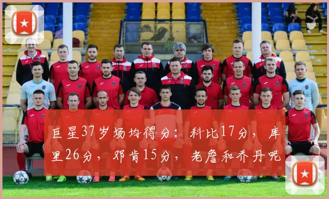 巨星37岁场均得分：科比17分，库里26分，邓肯15分，老詹和乔丹呢
