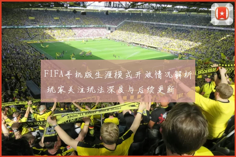 FIFA手机版生涯模式开放情况解析 玩家关注玩法深度与后续更新